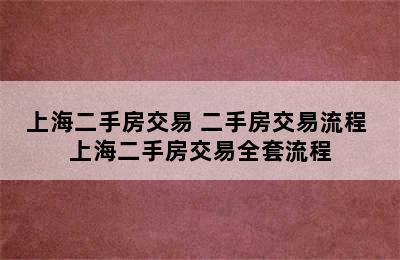 上海二手房交易 二手房交易流程 上海二手房交易全套流程